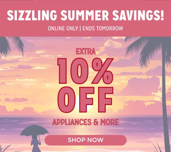 Sizzling Summer Savings! - Extra 10% off appliances & more