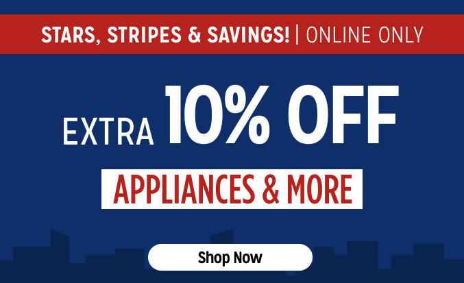 Stars, Stripes & Savings! Online Only - Extra 10% off Appliances and More - Ends 2/3 @ Noon