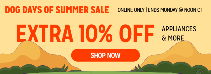 Dog Days of Summer Sale - Extra 10% off appliances & more