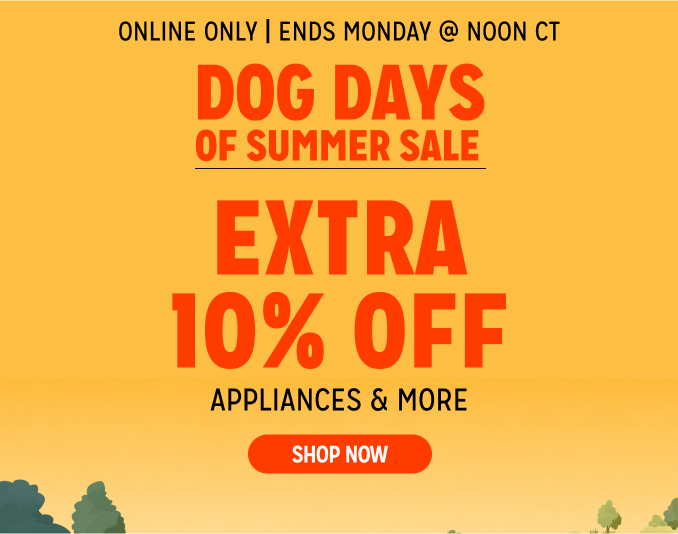Dog Days of Summer Sale! Online Only - Extra 10% off Appliances and More - Ends 6/16 @ Noon