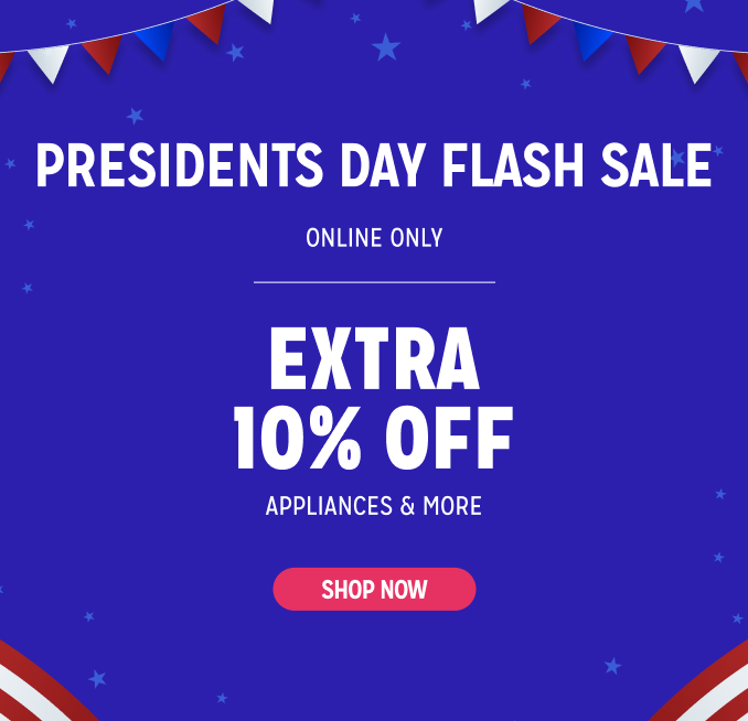 Presidents Day Flash Sale - Extra 10% off appliances & more