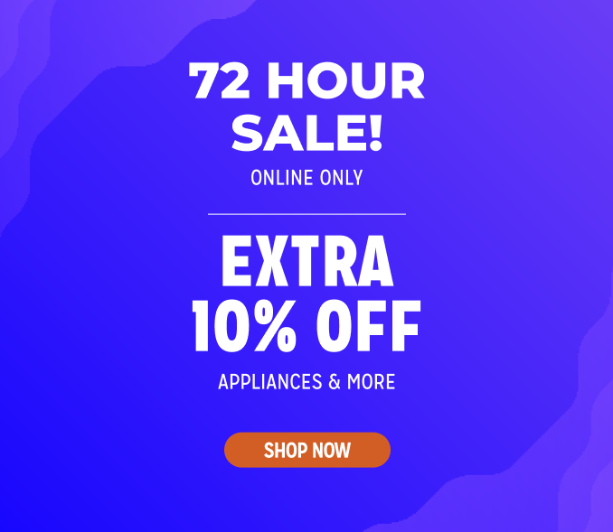 72 Hour Sale! Online Only - Extra 10% off Appliances and More - Ends 2/3 @ Noon