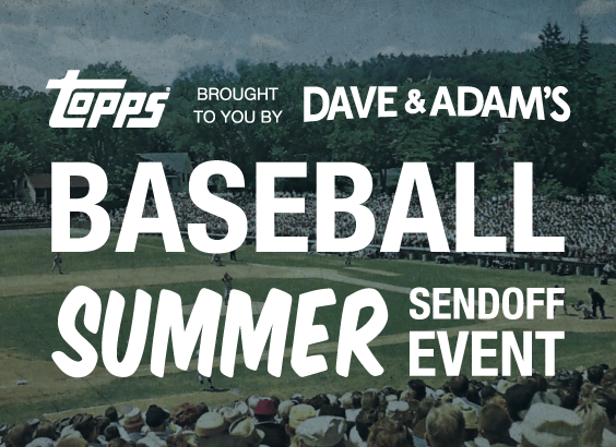 Topps brought to you by Dave & Adam's Baseball Summer Sendoff Event