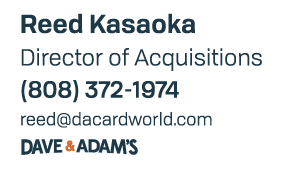 Reed Kasaoka | Director of Acquisitions | (808) 372-1974 | reed@dacardworld.com | Dave & Adam's