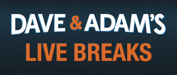 Dave & Adam's Live Breaks