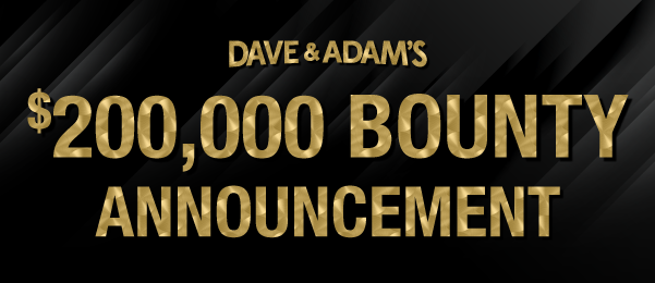 Dave & Adam's $200,000 BOUNTY ANNOUNCEMENT