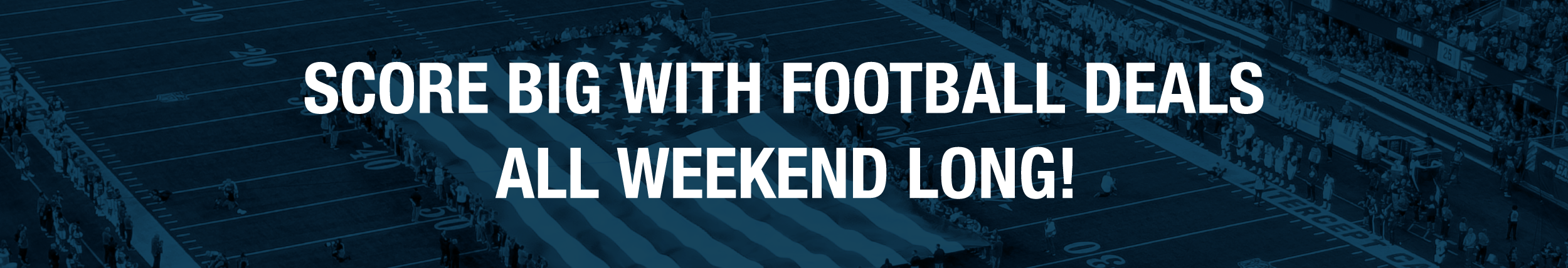 Score big with Football Deals all weekend long!