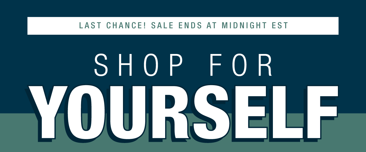 Last Chance - Sale Ends at Midnight EST! Shop For Yourself!