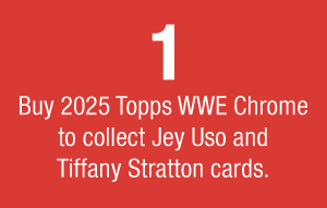 1 - Buy 2025 Topps Chrome to collect Jey Uso and Charlotte Flair cards.