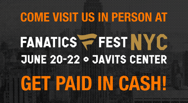 Come visit us in person at Fanatics Fest NYC | June 20-22 â¢ Javits Center | Get paid in cash!