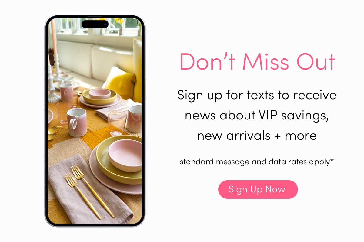 Sign up for texts to receive news about VIP savings, new arrivals + more