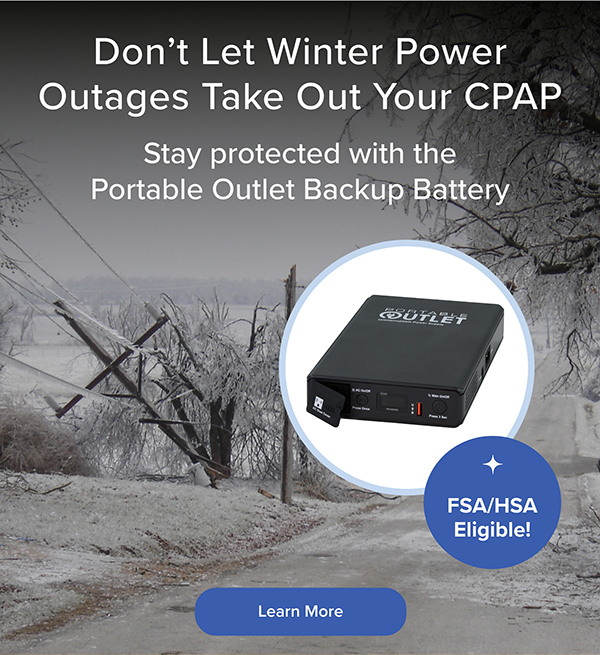 Don't Let Winter Power Outages Take Out Your CPAP. Stay protected with the Portable Outlet Backup Battery. Learn More