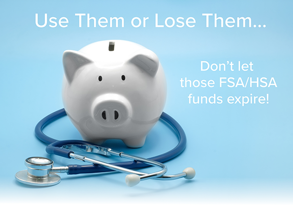Use Them or Lose Them... Don't let those FSA/HSA funds expire!