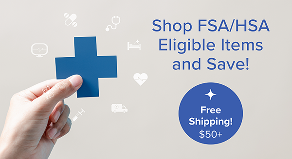 Shop FSA/HSA Eligible Items and Save! Free Shipping $50+.