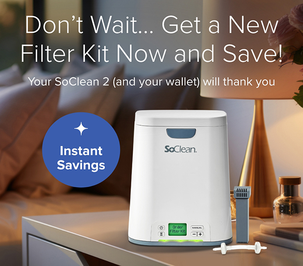 Don't Wait... Get a New Filter Kit Now and Save! Your SoClean 2 (and your wallet) will thank you. Instant Savings