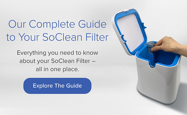 Our Complete Guide to Your SoClean Filter. Everything you need to know. Explore the Guide