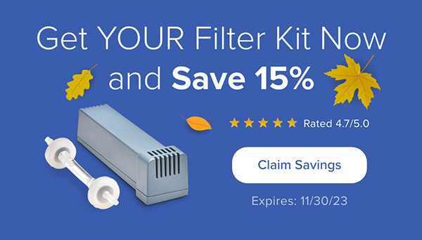 Get YOUR Filter Kit Now and Save 15%. Claim Savings. Expires: 11/30/23