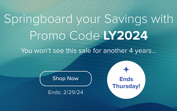 Springboard your Savings with Promo Code LY2024. You won't see this sale for another 4 years... Ends Thursday. Shop Now