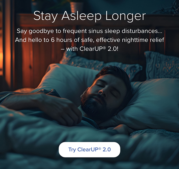 Stay Asleep Longer. Say goodbye to frequent sinus sleep disturbances... And hello to 6 hours of safe, effective nighttime relief - with ClearUP 2.0! Try ClearUP 2.0