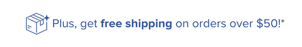 Plus, get free shipping on orders over $50!*