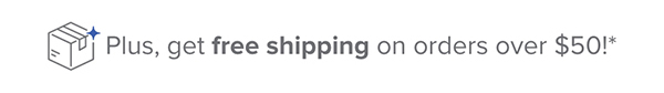Plus get free shipping on orders over $50!*
