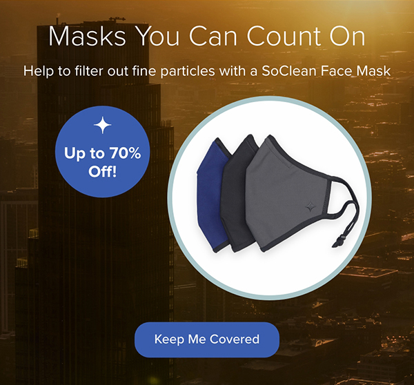 Masks You Can Count On: Help to filter out fine particles with a SoClean Face Mask. Up to 70% off! Keep Me Covered