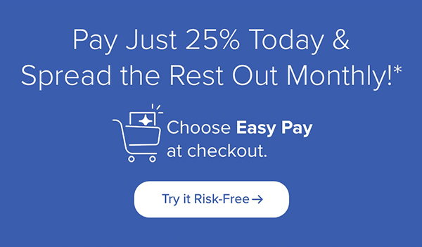 Pay Just 25% Today & Spread the Rest Out Monthly!* Choose Easy Pay at checkout. Try it Risk-Free