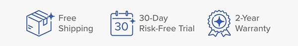 Free Shipping - 30-Day Risk-Free Trial - 2-Year Warranty