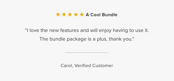 Customer Testimonial: "A Cool Bundle. I love the new features and will enjoy having to use it. The bundle package is a plus, thank you." Carol, Verified Customer