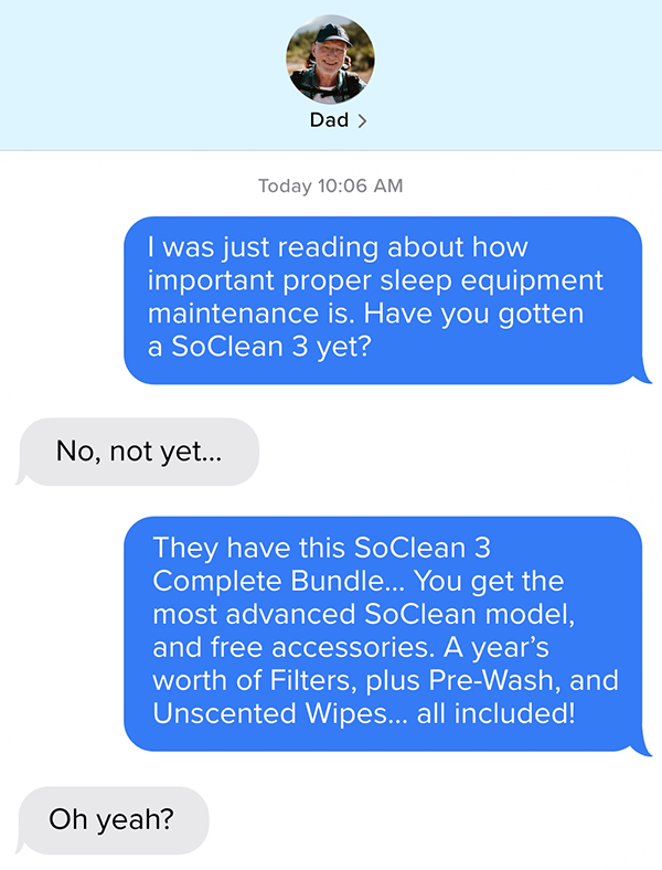 Proper sleep equipment maintenance is important. Try the SoClean 3 Complete Bundle and receive a year's worth of Filters, plus Pre-Wash and Unscented Wipes. Shop Now