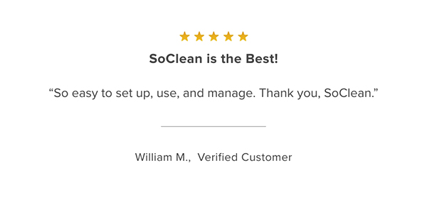 Customer Testimonial: "SoClean is the Best! So easy to set up, use, and manage. Thank you, SoClean." William M., Verified Customer