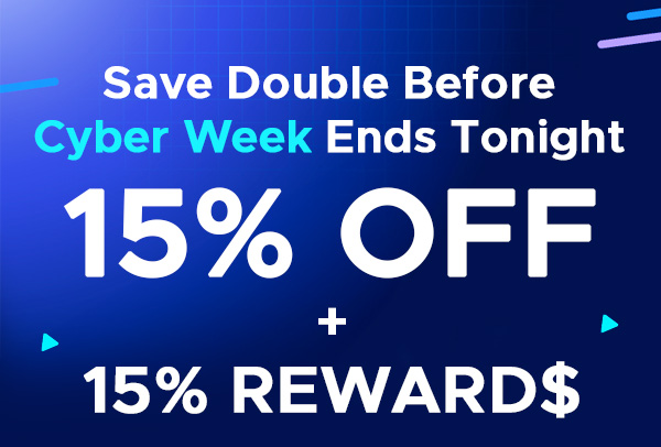 Save Double Before Cyber Week Ends Tonight! 15% Off + 15% Reward$
