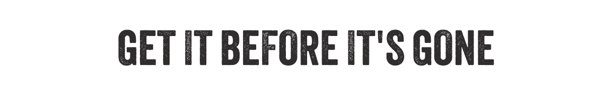 GET IT BEFORE IT'S GONE