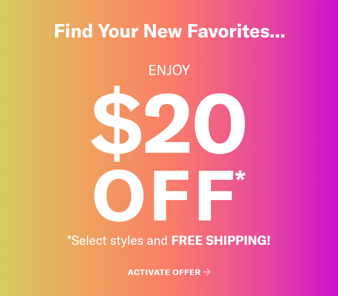 Find Your New Favorites. Enjoy $20 OFF*. *Select styles and FREE SHIPPING! Activate offer