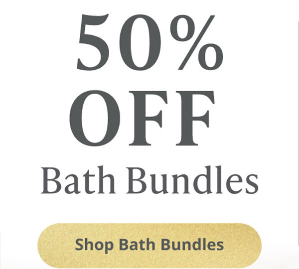 50% OFF Bath Bundles - Shop Now