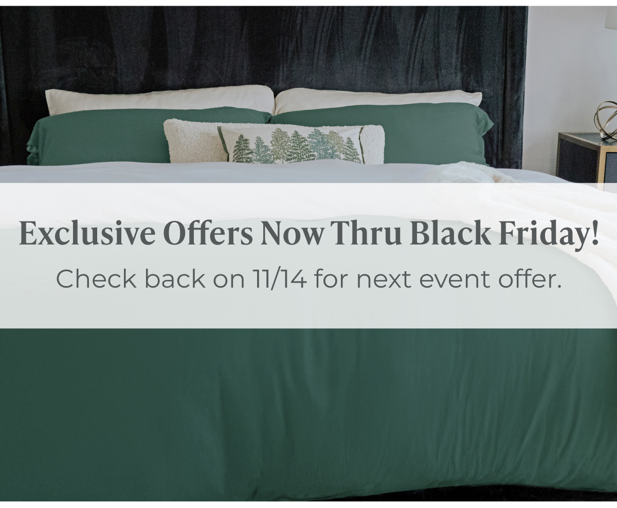 Exclusive Offers Now Thru Black Friday - Check back on 11/14 for next event offer.