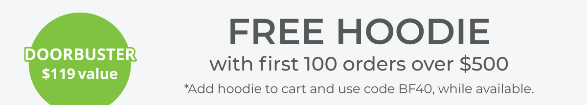 DOORBUSTER - Free Hoodies with the first 100 orders over $500. A $119 value, while available.