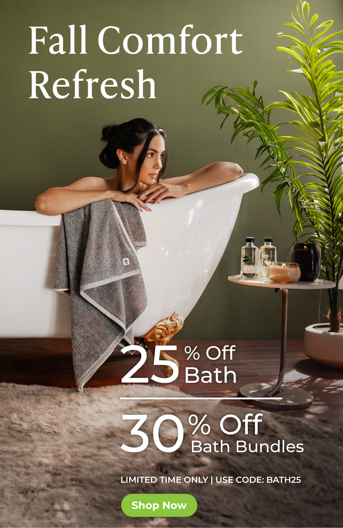 Fall Comfort Refresh | 25% Off Bath & 30% Off Bath Bundles. LIMITED TIME ONLY. Shop Now