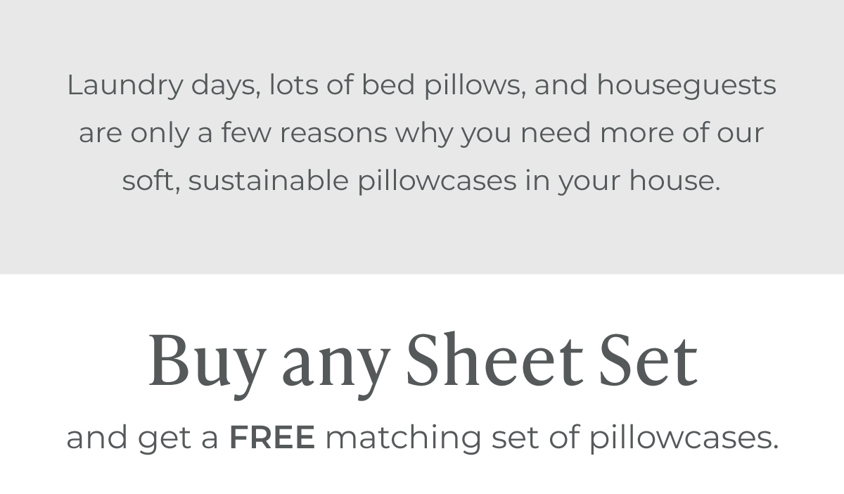 Buy any Sheet Sheet and get a FREE matching set of pillowcases. Code: EXTRA