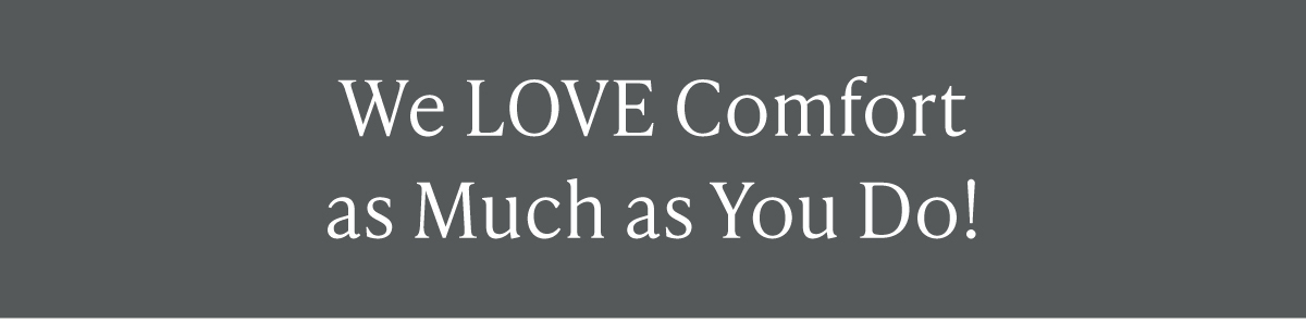 Comfort is our love language.