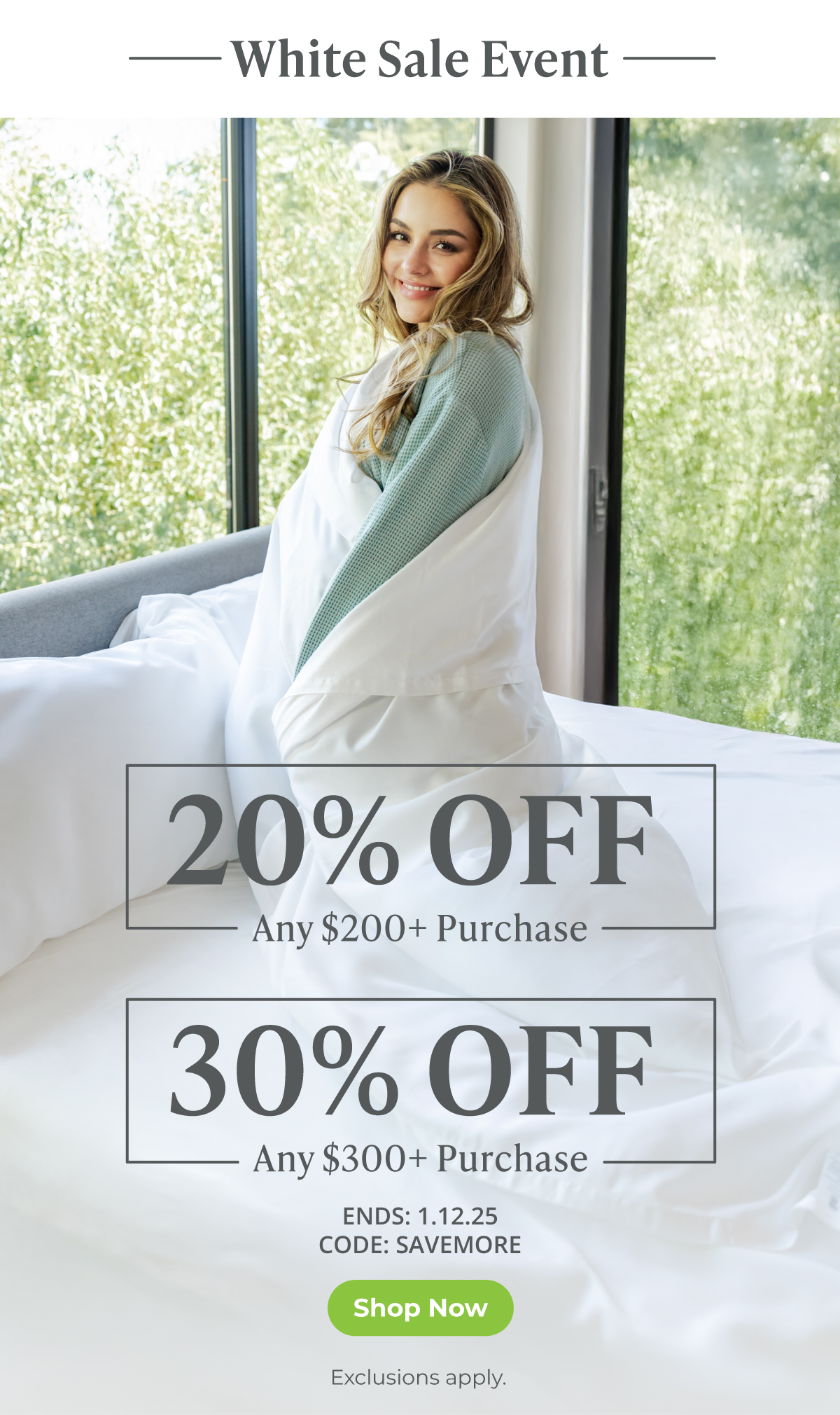 White Sale Event -- 20% Off any $200+ Bedding Purchase OR 30% Off any $300+ Bedding Purchase. SHOP NOW