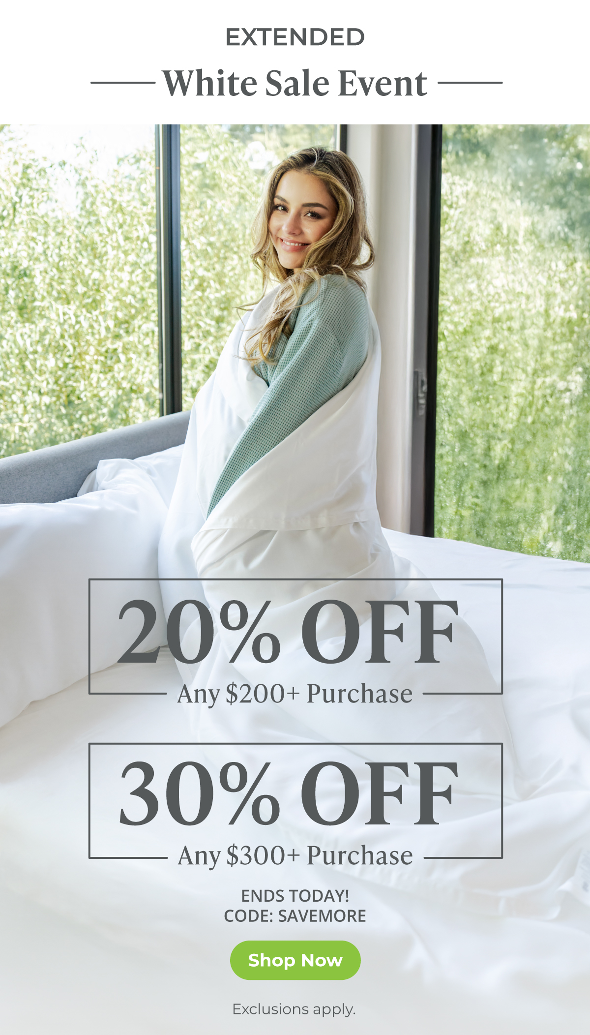 White Sale Event -- 20% Off any $200+ Bedding Purchase OR 30% Off any $300+ Bedding Purchase. SHOP NOW