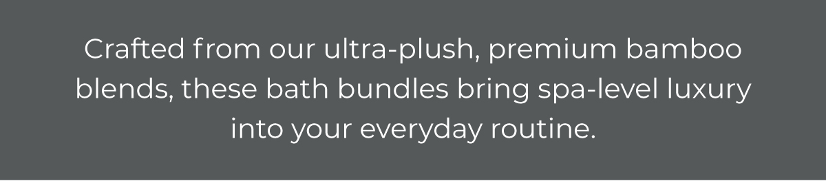 Crafted from our ultra-plush, premium bamboo blends, these bath bundles bring spa-level luxury into your everyday routine.