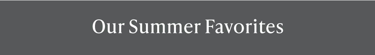 Our Summer Favorites
