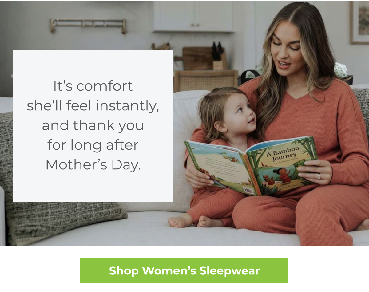 It’s comfort she’ll feel instantly, and thank you for long after Mother’s Day.