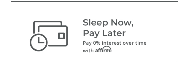 Sleep Now, Pay Later - Pay 0% interest over time with Affirm.