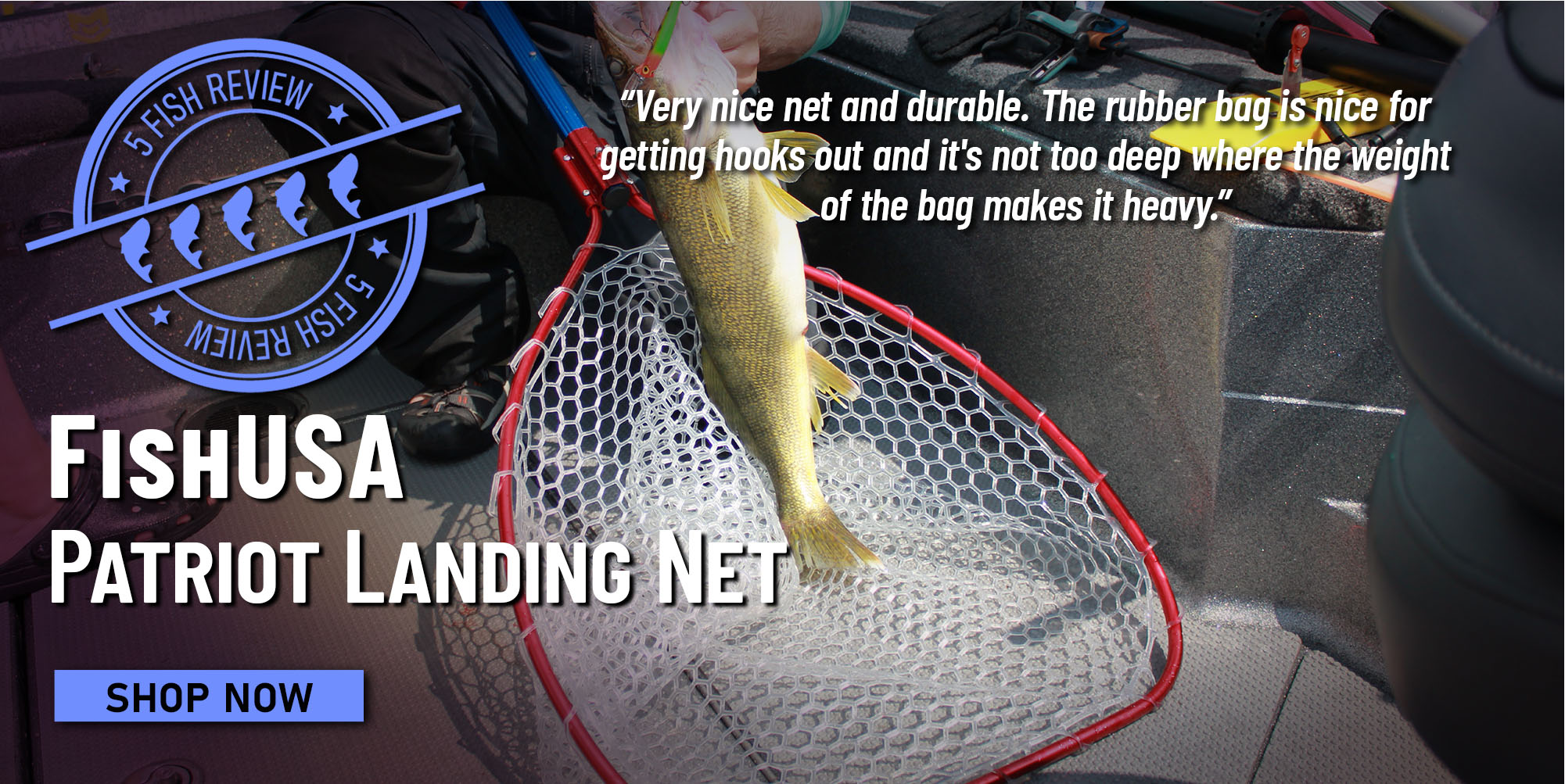5 Fish Review! FishUSA Patriot Landing Net Very nice net and durable. The rubber bag is nice for getting hooks out and it's not too deep where the weight of the bag makes it heavy. Shop Now