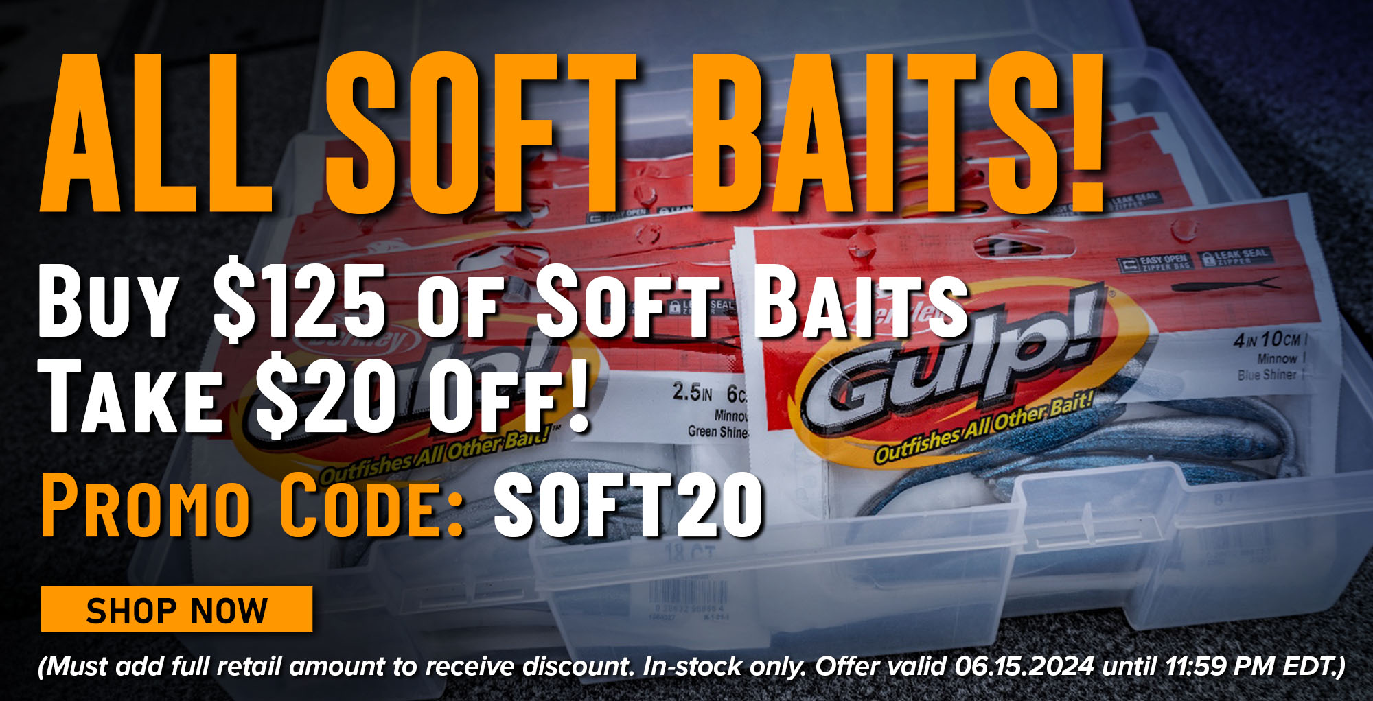 All Soft Baits Buy $150 of Soft Baits - Take $20 Off! Promo Code - SOFT20 Shop Now (Must add full retail amount to receive discount. In-stock only. Offer valid 06.15.2024 until 11:59 PM EDT.)