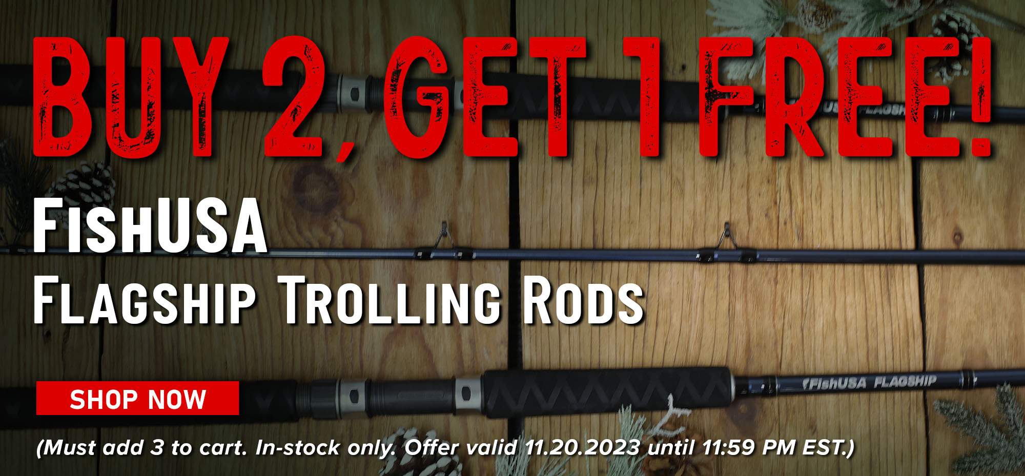 Buy 2 Get 1 Free! FishUSA Flagship Trolling Rods Shop Now (Must add 3 to cart. In-stock only. Offer valid 11.20.2023 until 11:59 PM EST.)