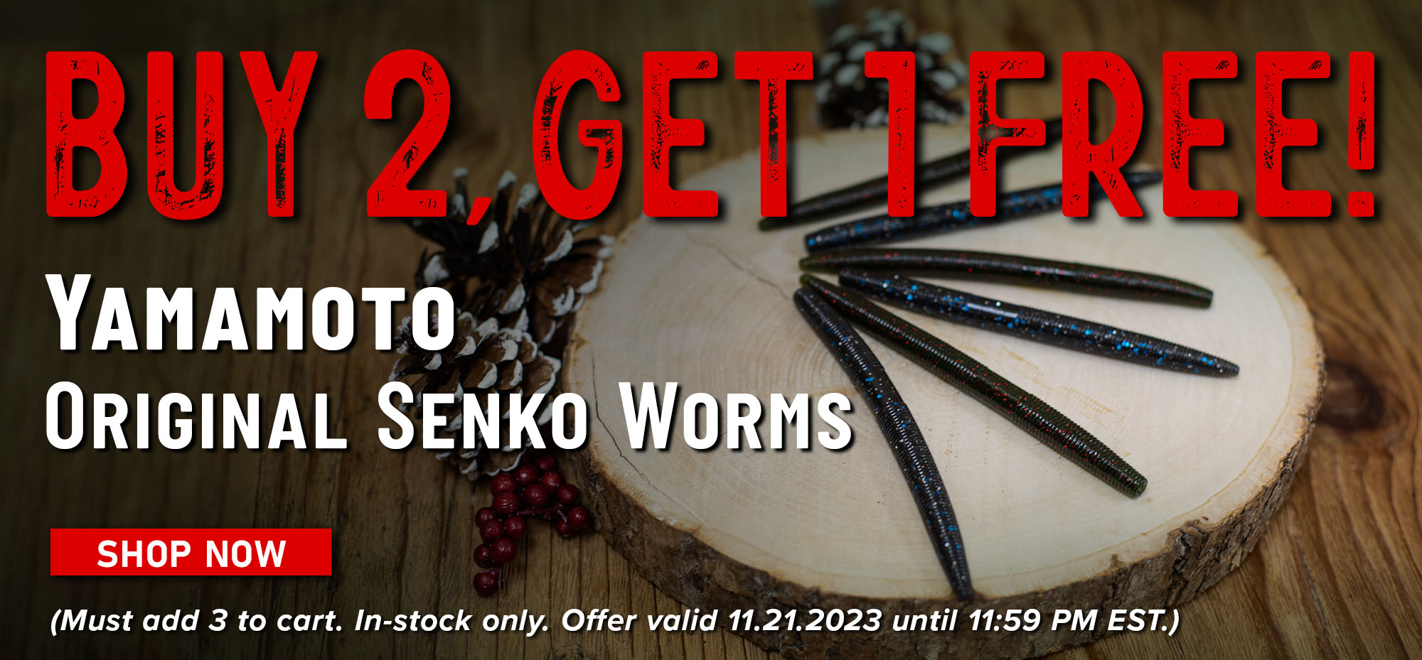 Buy 2, Get 1 Free! Yamamoto Original Senko Worms Shop Now (Must add 3 to cart. In-stock only. Offer valid 11.21.2023 until 11:59PM EST)